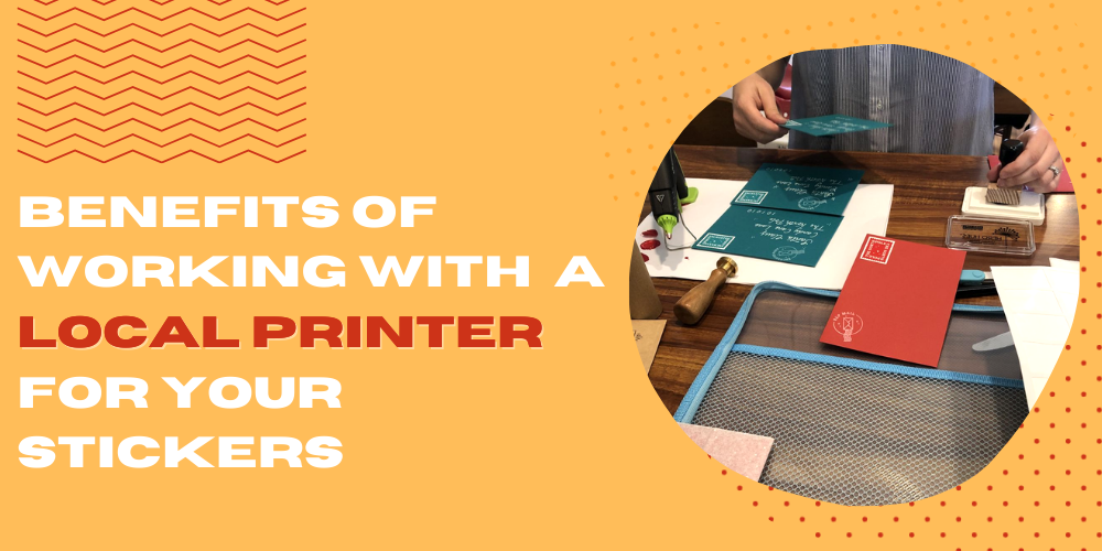 Benefits of Working With a Local Printer For Your Stickers